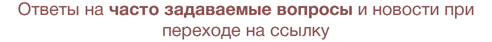 Ответы на часто задаваемые вопросы и новости при переходе на ссылку